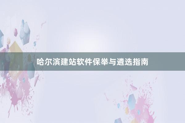 哈尔滨建站软件保举与遴选指南