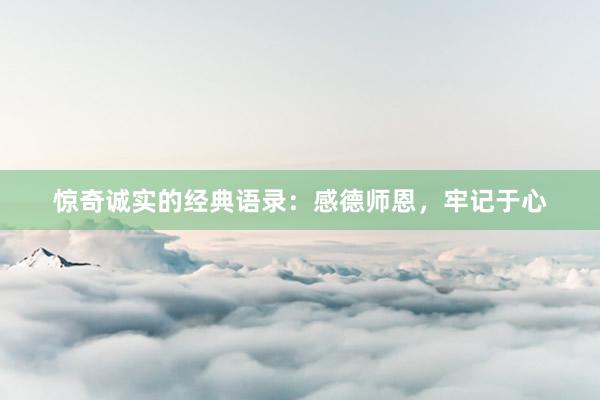 惊奇诚实的经典语录：感德师恩，牢记于心
