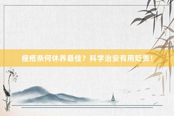 痤疮奈何休养最佳？科学治安有用贬责！