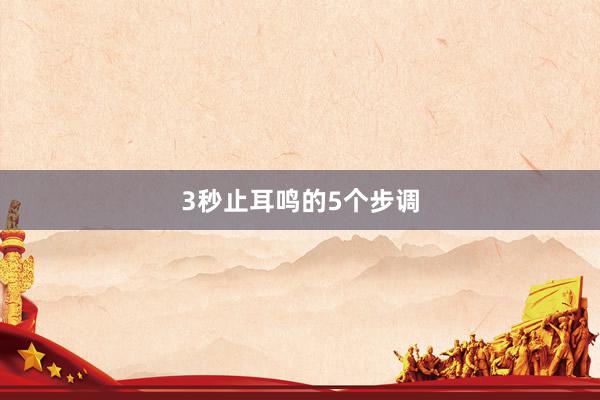 3秒止耳鸣的5个步调