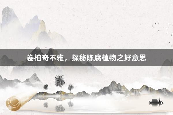 卷柏奇不雅，探秘陈腐植物之好意思